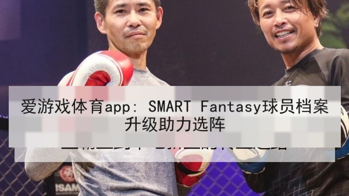 爱游戏体育app: SMART Fantasy球员档案升级助力选阵
