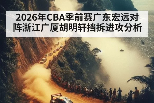 2026年CBA季前赛广东宏远对阵浙江广厦胡明轩挡拆进攻分析
